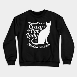 They call me a crazy cat lady like it's a bad thing Crewneck Sweatshirt